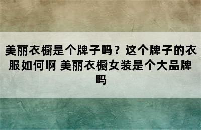 美丽衣橱是个牌子吗？这个牌子的衣服如何啊 美丽衣橱女装是个大品牌吗